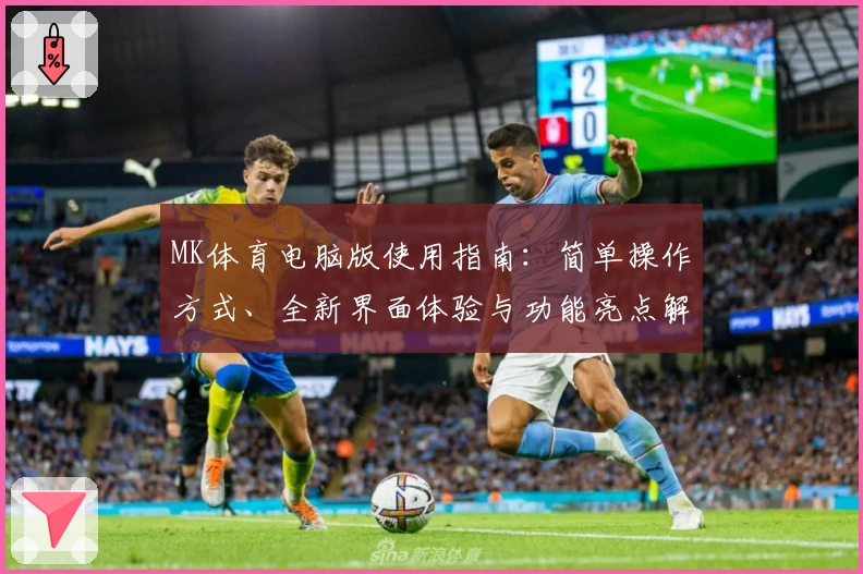 MK体育电脑版使用指南：简单操作方式、全新界面体验与功能亮点解析