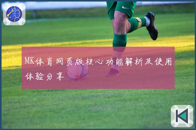 MK体育网页版核心功能解析及使用体验分享